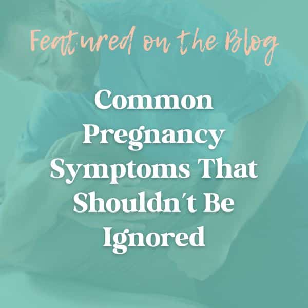 Common Pregnancy Symptoms That Shouldn’t Be Ignored