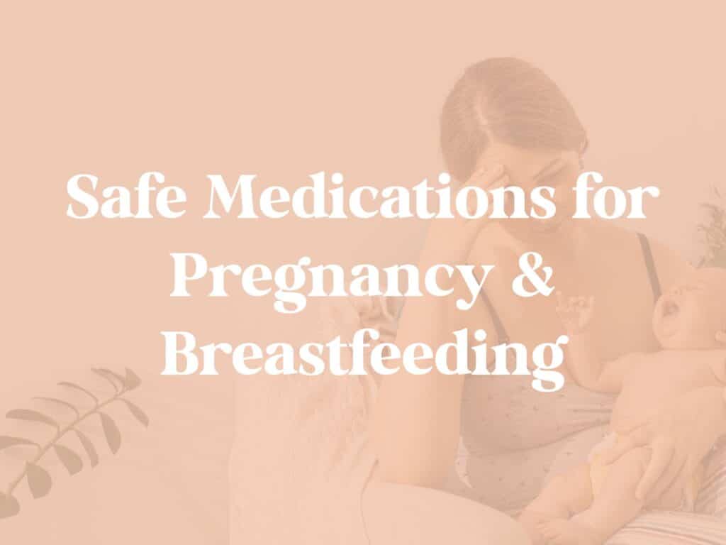 Safe Medications for Pregnancy & Breastfeeding